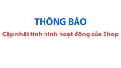 THÔNG BÁO: CẬP NHẬT TÌNH HÌNH HOẠT ĐỘNG CỦA SHOP